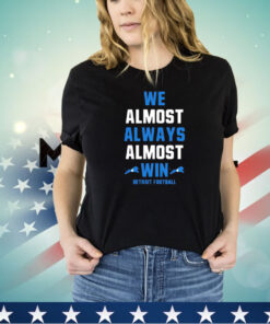 We almost always almost win Detroit Lions football shirt