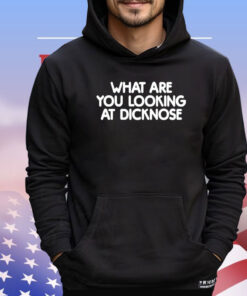 What are you looking at dicknose shirt