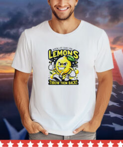 When life gives you lemons throw them back shirt