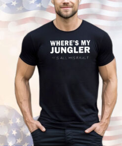 Where’s my jungler it’s all his fault shirt