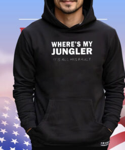 Where’s my jungler it’s all his fault shirt