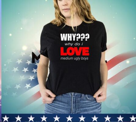 Why why do I love medium ugly boys shirt