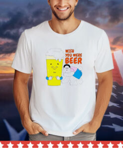 Wish you were beer art shirt
