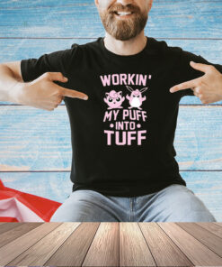 Workin my puff into tuff T-shirt