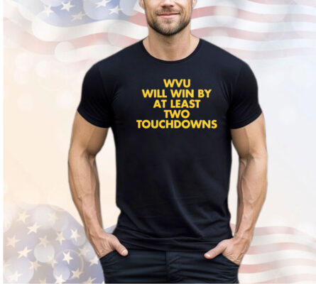 Wvu will win by at least two touchdowns shirt