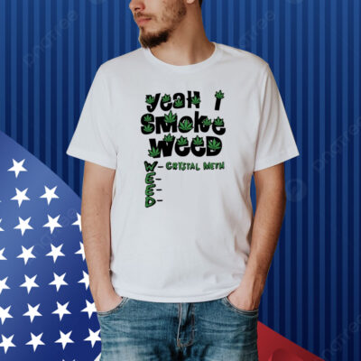 Yeah I Smoke Weed Shirt