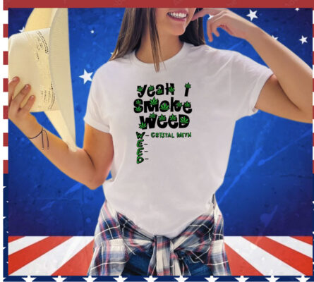 Yeah I smoke weed shirt