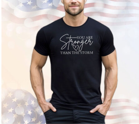 You are stronger than the storm shirt