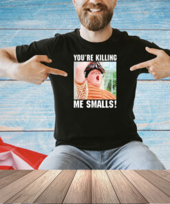 You’re killing the smalls T-shirt