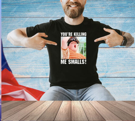 You’re killing the smalls T-shirt