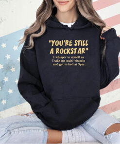 You’re still a rockstar T-shirt