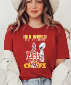 Chiefs Super Bowl Lviii In A World Full Of Haters Be A Chiefs Shirt