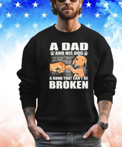 A dad and his dog a bond that can’t be broken T-shirt