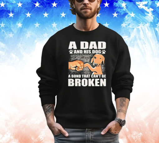 A dad and his dog a bond that can’t be broken T-shirt