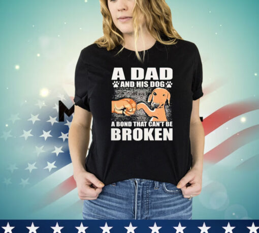 A dad and his dog a bond that can’t be broken T-shirt