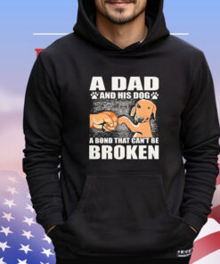 A dad and his dog a bond that can’t be broken T-shirt