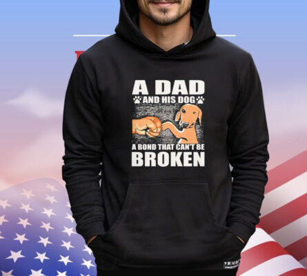 A dad and his dog a bond that can’t be broken T-shirt