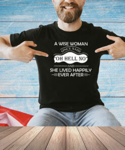 A wise woman once said oh hell no and she lived happily ever after shirt