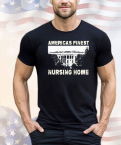 America’s finest nursing home white house T-shirt