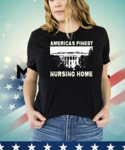 America’s finest nursing home white house T-shirt