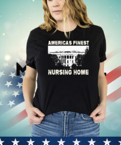 America’s finest nursing home white house T-shirt