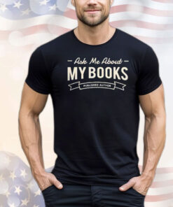 Ask me about my books published author T-shirt