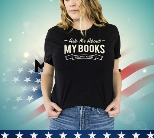Ask me about my books published author T-shirt