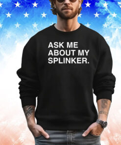 Ask me about my splinker T-shirt