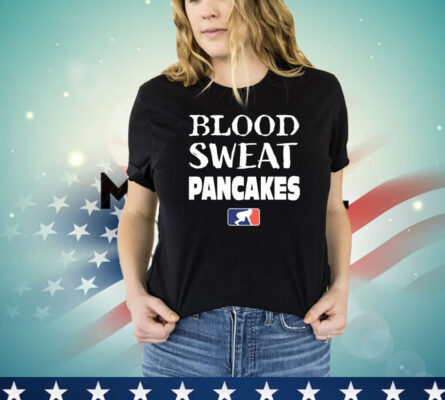 Blood Sweat Pancakes Shirt