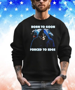 Born to goon forced to edge T-shirt