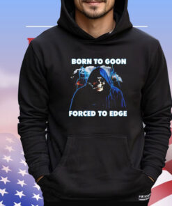 Born to goon forced to edge T-shirt