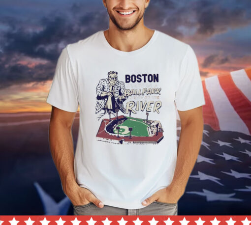 Boston we play in a ballpark down by the river T-shirt