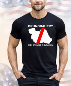 Brunobauer sick of living in Surabaya T-shirt