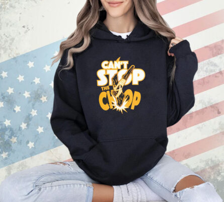 Can’t stop the chop T-shirt