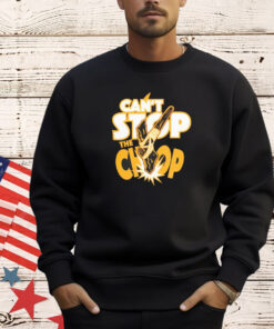 Can’t stop the chop T-shirt