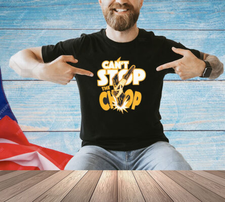 Can’t stop the chop T-shirt