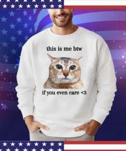 Cat this is me btw if you even care T-shirt