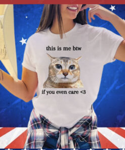 Cat this is me btw if you even care T-shirt