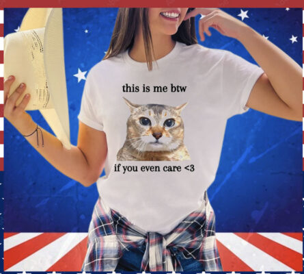 Cat this is me btw if you even care T-shirt