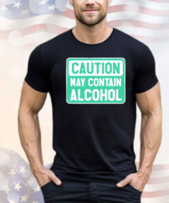 Caution May Contain Alcohol T-shirt