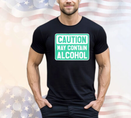 Caution May Contain Alcohol T-shirt