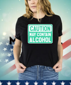 Caution May Contain Alcohol T-shirt