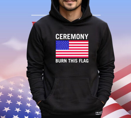 Ceremony burn this flag T-shirt