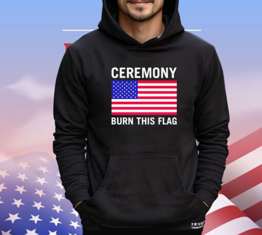 Ceremony burn this flag T-shirt