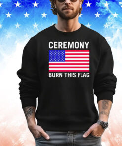 Ceremony burn this flag T-shirt