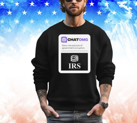 Chatomg show me a picture of government corruption IRS T-shirt