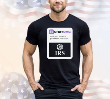 Chatomg show me a picture of government corruption IRS T-shirt