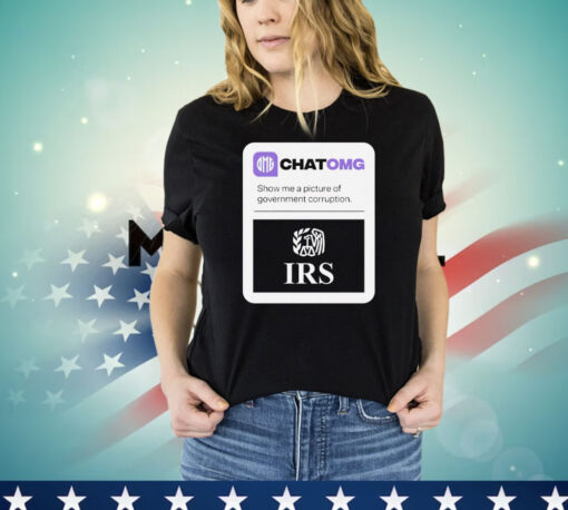 Chatomg show me a picture of government corruption IRS T-shirt