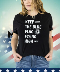 Chelsea keep the blue flag flying high T-shirt