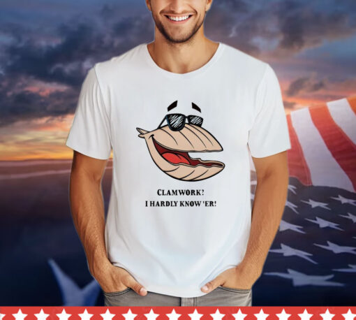 Clammy Clamworks I Hardly Know Er T-shirt